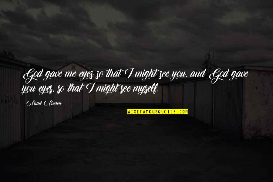 Kado No Mise Quotes By Brad Brown: God gave me eyes so that I might Kado No Mise Quotes By Brad Brown: God gave me eyes so that I might