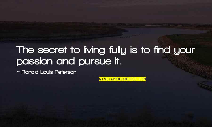 Kadoche Md Quotes By Ronald Louis Peterson: The secret to living fully is to find
