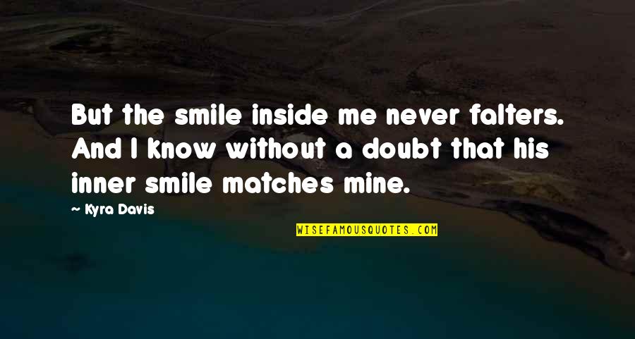 Kadoguchi Tachometer Quotes By Kyra Davis: But the smile inside me never falters. And