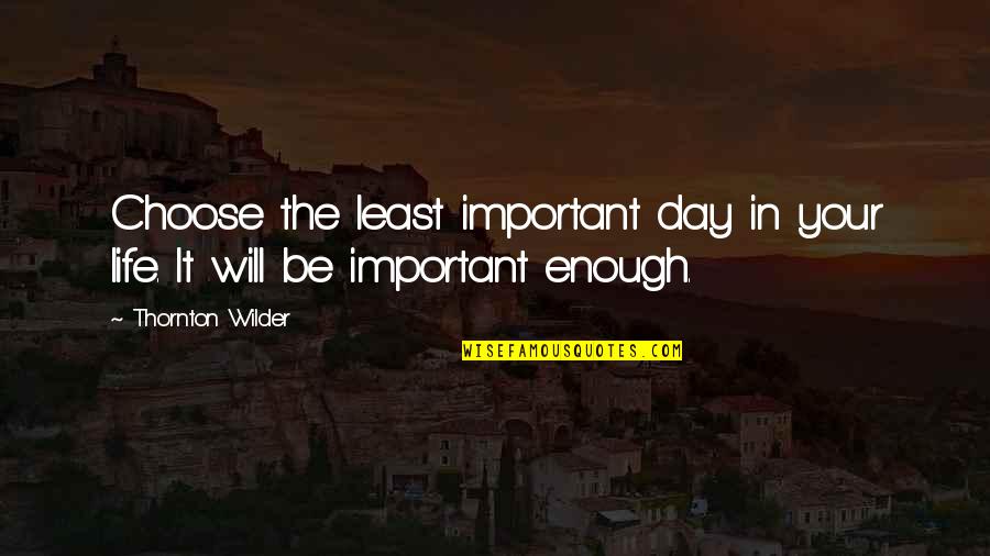 Kadoguchi Tachometer Quotes By Thornton Wilder: Choose the least important day in your life.