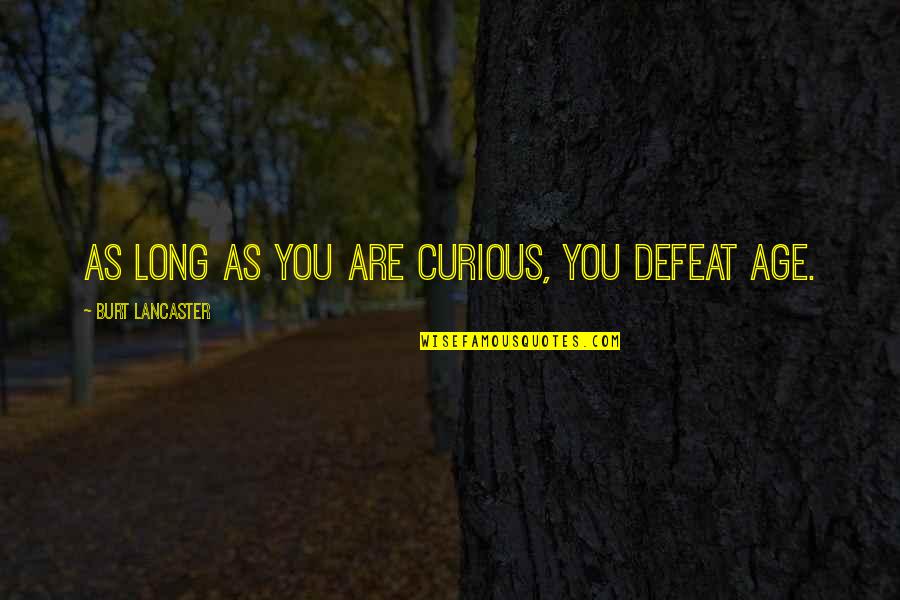 Kadokura Kanji Quotes By Burt Lancaster: As long as you are curious, you defeat