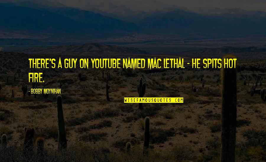 Kador Et 3wicha Quotes By Bobby Moynihan: There's a guy on YouTube named Mac Lethal Kador Et 3wicha Quotes By Bobby Moynihan: There's a guy on YouTube named Mac Lethal