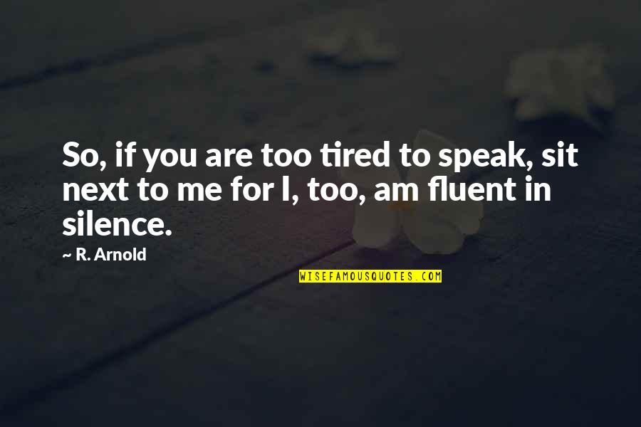 Kadoun Quotes By R. Arnold: So, if you are too tired to speak,
