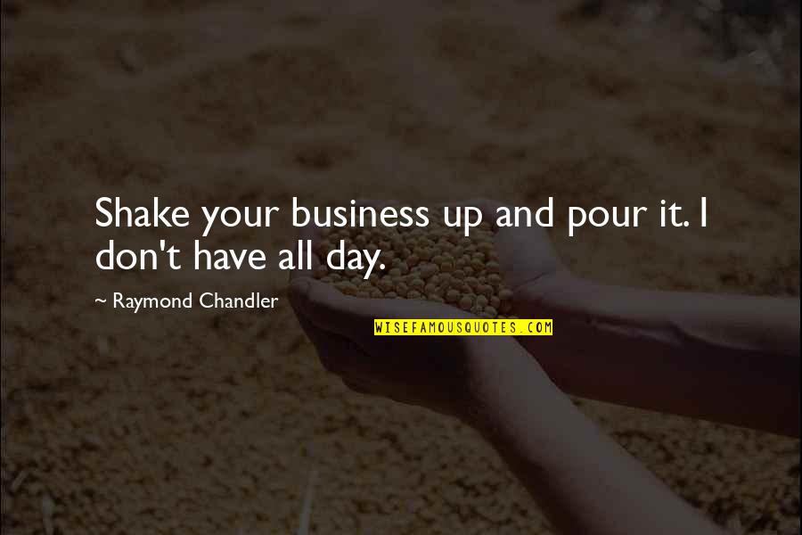 Kadoun Quotes By Raymond Chandler: Shake your business up and pour it. I Kadoun Quotes By Raymond Chandler: Shake your business up and pour it. I