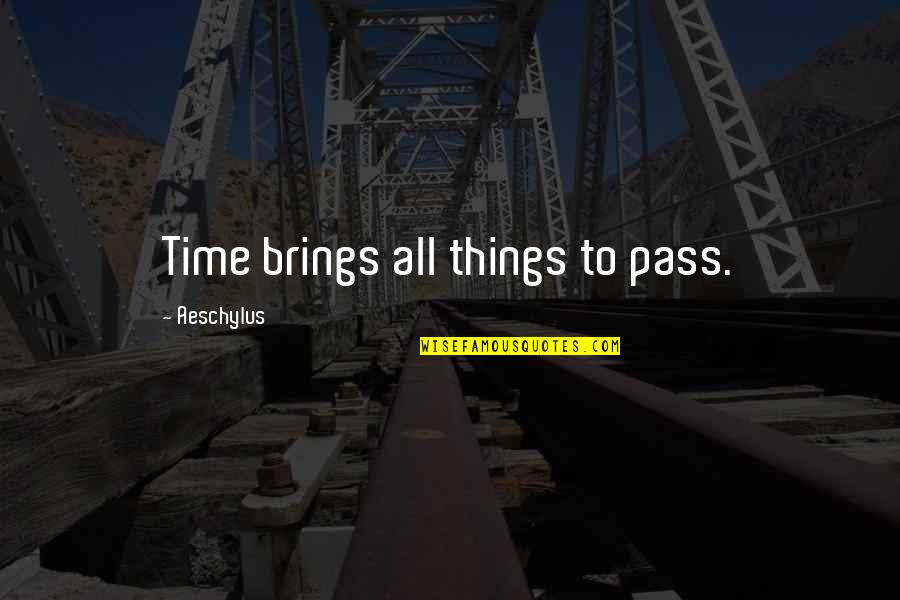 Kadouy Quotes By Aeschylus: Time brings all things to pass. Kadouy Quotes By Aeschylus: Time brings all things to pass.