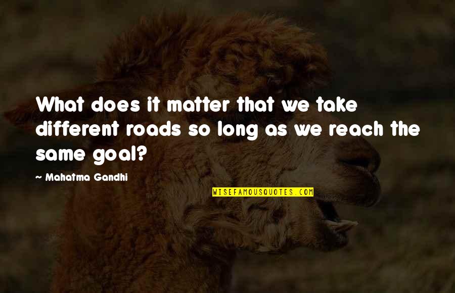 Kadouy Quotes By Mahatma Gandhi: What does it matter that we take different Kadouy Quotes By Mahatma Gandhi: What does it matter that we take different