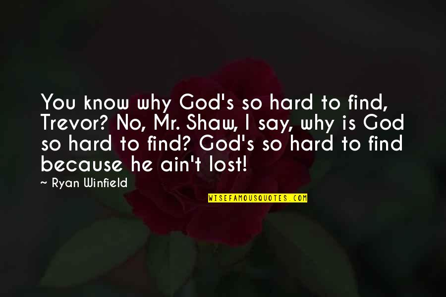 Kadouy Quotes By Ryan Winfield: You know why God's so hard to find, Kadouy Quotes By Ryan Winfield: You know why God's so hard to find,