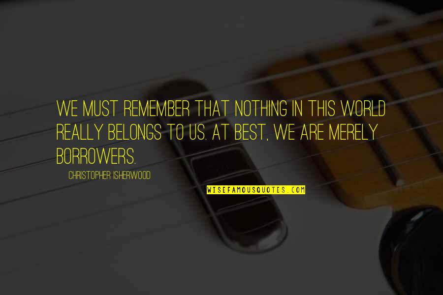 Kadowaki Michelin Quotes By Christopher Isherwood: We must remember that nothing in this world