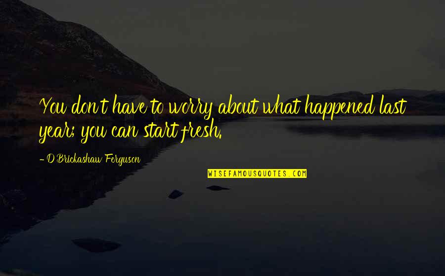 Kadowaki Michelin Quotes By D'Brickashaw Ferguson: You don't have to worry about what happened