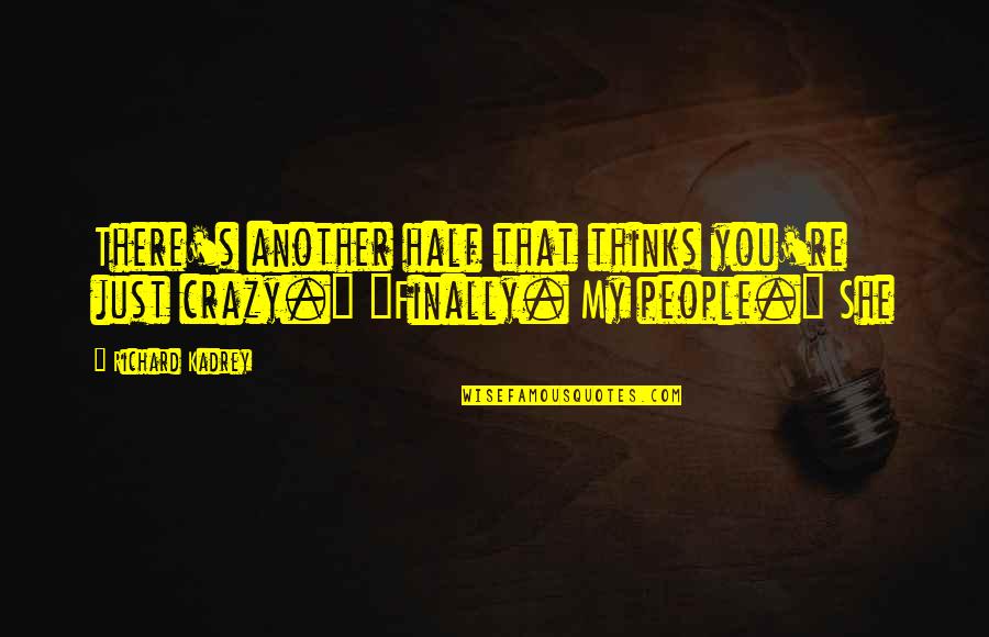 Kadrey Quotes By Richard Kadrey: There's another half that thinks you're just crazy."