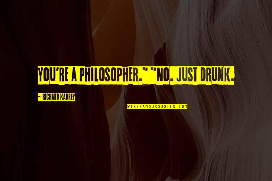 Kadrey Quotes By Richard Kadrey: You're a philosopher." "No. Just drunk.