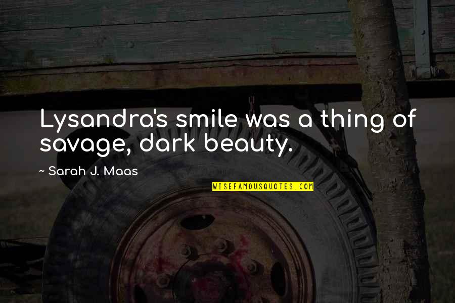 Kadriemail Quotes By Sarah J. Maas: Lysandra's smile was a thing of savage, dark Kadriemail Quotes By Sarah J. Maas: Lysandra's smile was a thing of savage, dark