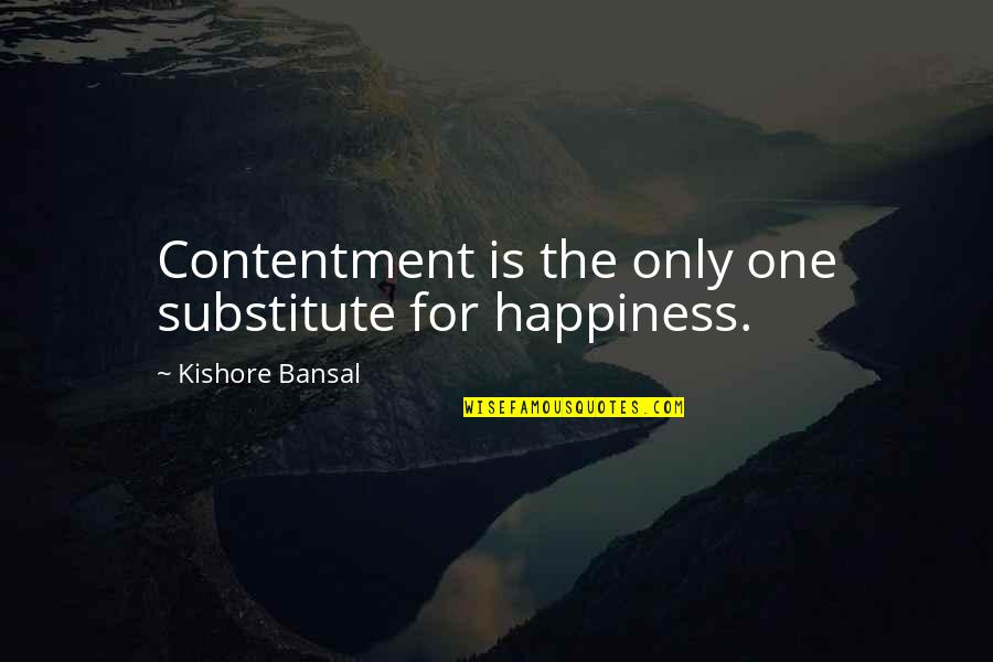 Kadro Quotes By Kishore Bansal: Contentment is the only one substitute for happiness.