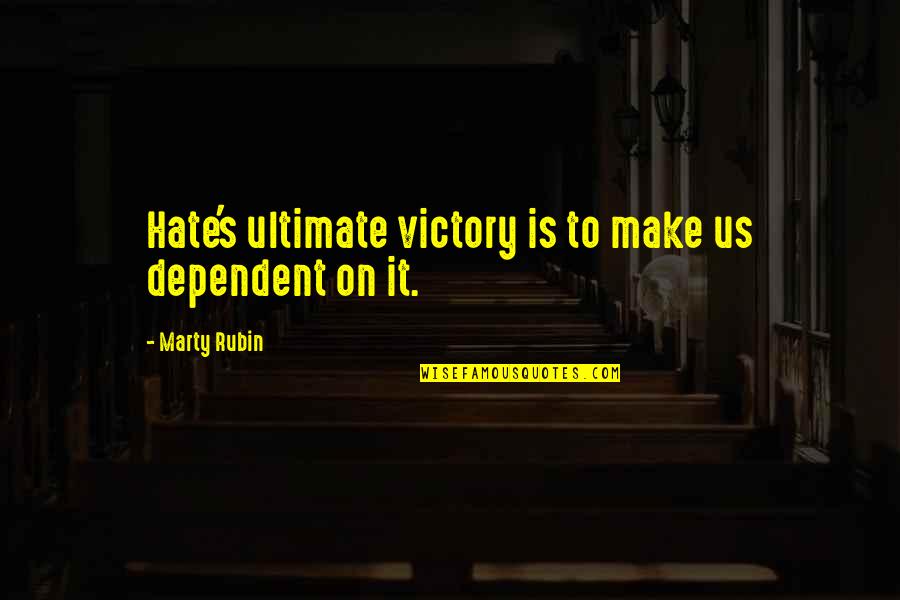 Kadron Quotes By Marty Rubin: Hate's ultimate victory is to make us dependent Kadron Quotes By Marty Rubin: Hate's ultimate victory is to make us dependent