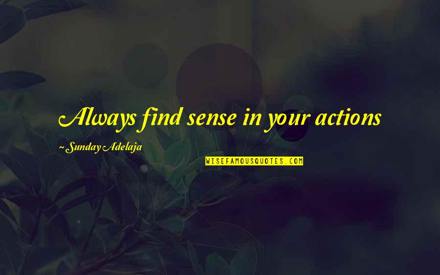 Kaduvakkulam Antonys Parent Quotes By Sunday Adelaja: Always find sense in your actions Kaduvakkulam Antonys Parent Quotes By Sunday Adelaja: Always find sense in your actions