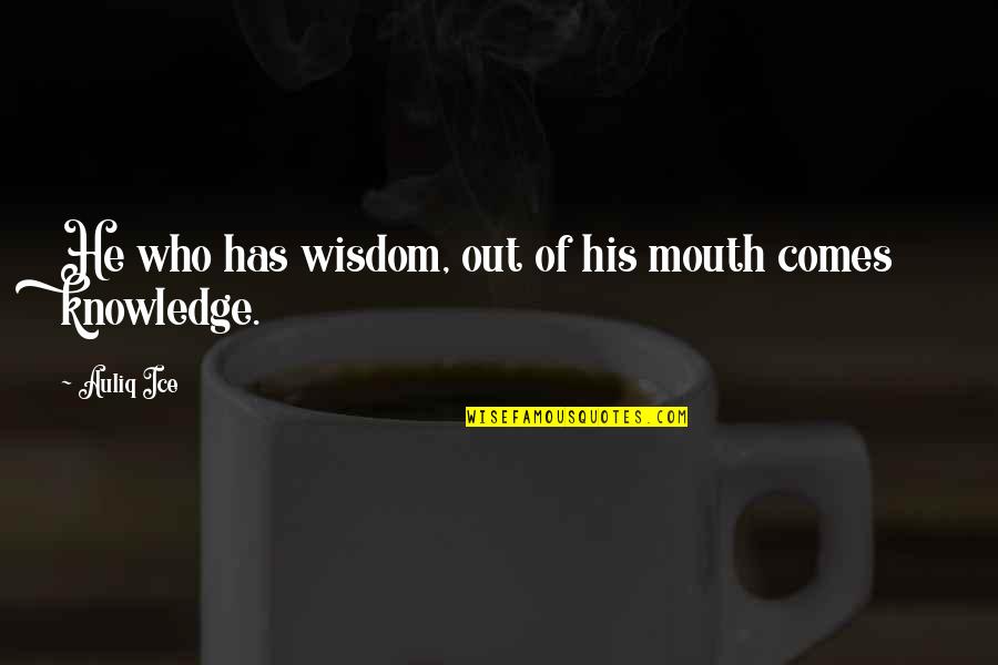 Kadwell Ho Quotes By Auliq Ice: He who has wisdom, out of his mouth