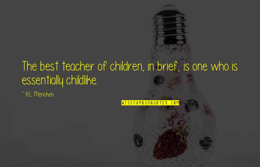 Kadwell Ho Quotes By H.L. Mencken: The best teacher of children, in brief, is