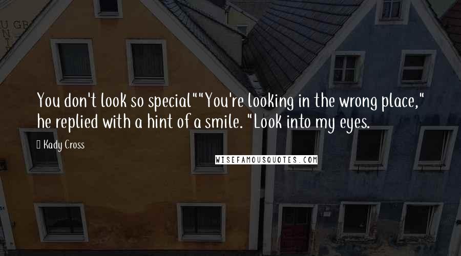 Kady Cross quotes: You don't look so special""You're looking in the wrong place," he replied with a hint of a smile. "Look into my eyes.