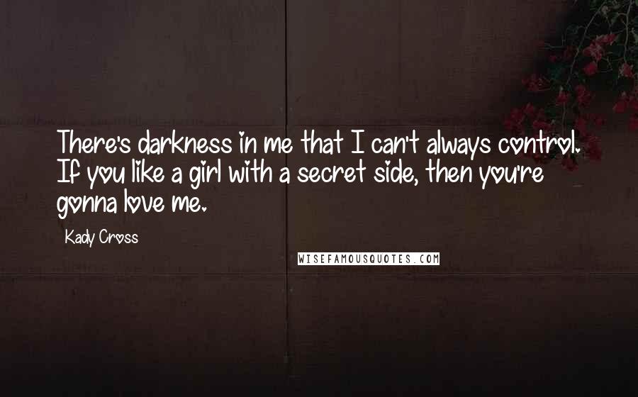 Kady Cross quotes: There's darkness in me that I can't always control. If you like a girl with a secret side, then you're gonna love me.