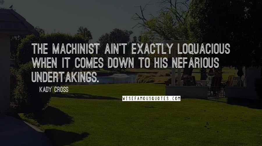 Kady Cross quotes: The Machinist ain't exactly loquacious when it comes down to his nefarious undertakings.