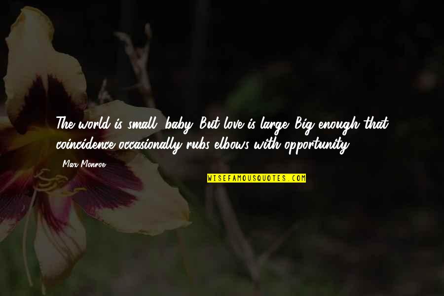 Kadyrova Balchenko Quotes By Max Monroe: The world is small, baby. But love is Kadyrova Balchenko Quotes By Max Monroe: The world is small, baby. But love is