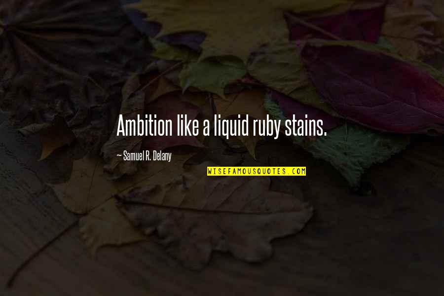 Kaedah Pengumpulan Quotes By Samuel R. Delany: Ambition like a liquid ruby stains. Kaedah Pengumpulan Quotes By Samuel R. Delany: Ambition like a liquid ruby stains.