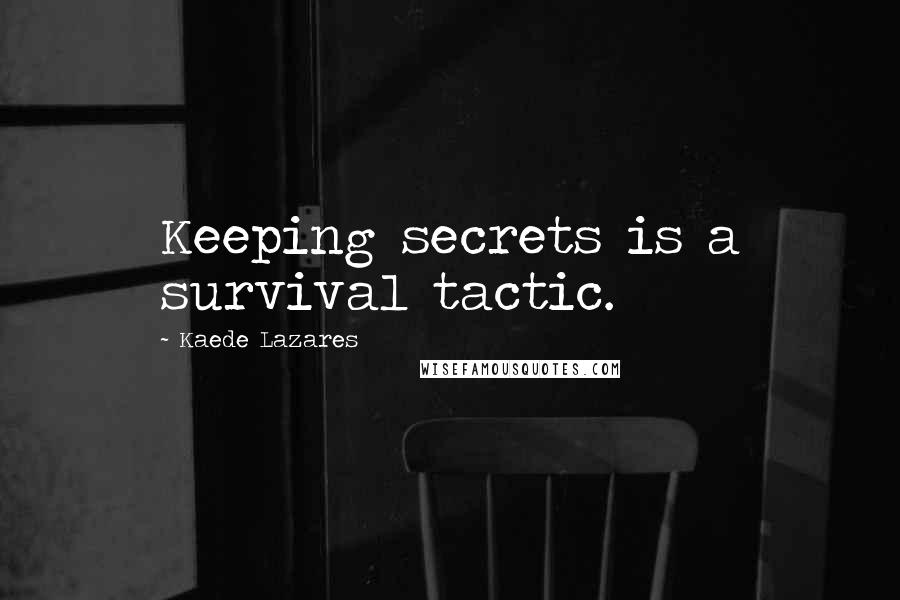Kaede Lazares quotes: Keeping secrets is a survival tactic.