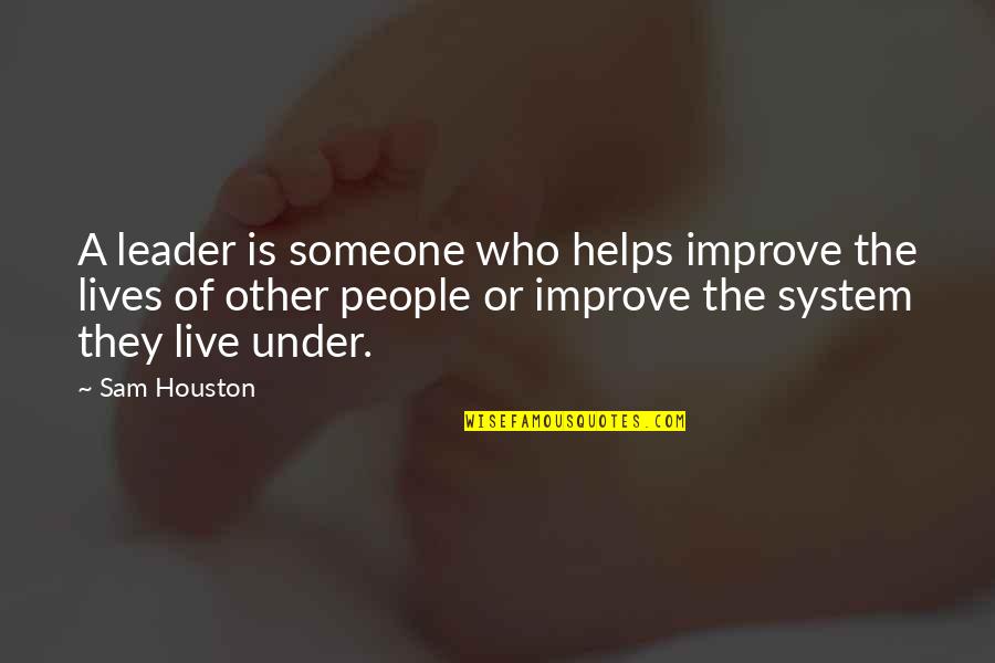 Kaefer Munich Quotes By Sam Houston: A leader is someone who helps improve the
