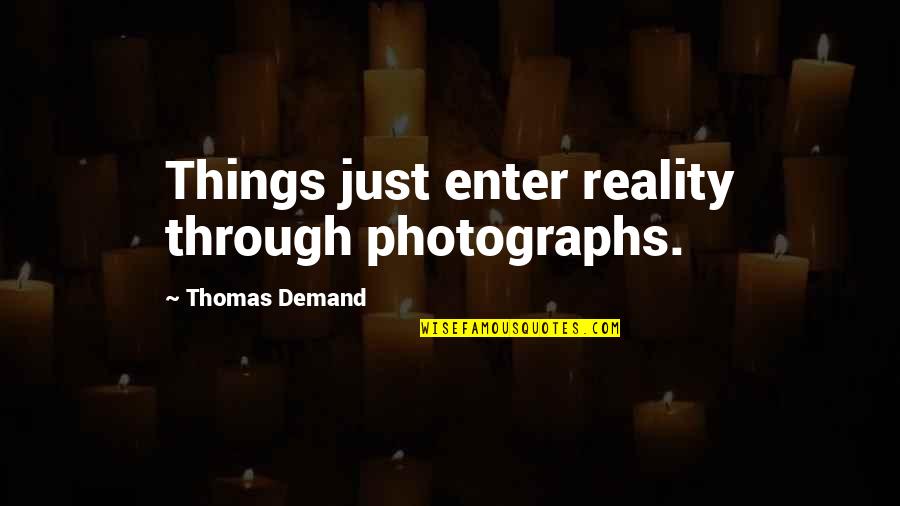 Kaehne Law Quotes By Thomas Demand: Things just enter reality through photographs.