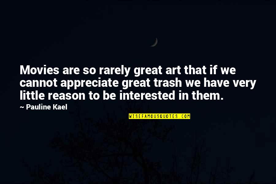 Kael Quotes By Pauline Kael: Movies are so rarely great art that if
