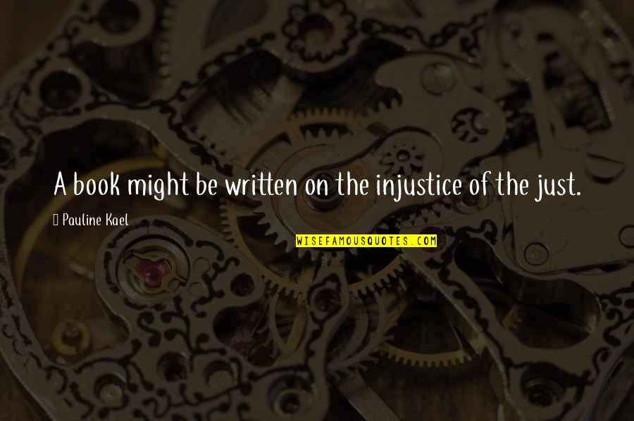 Kael Quotes By Pauline Kael: A book might be written on the injustice