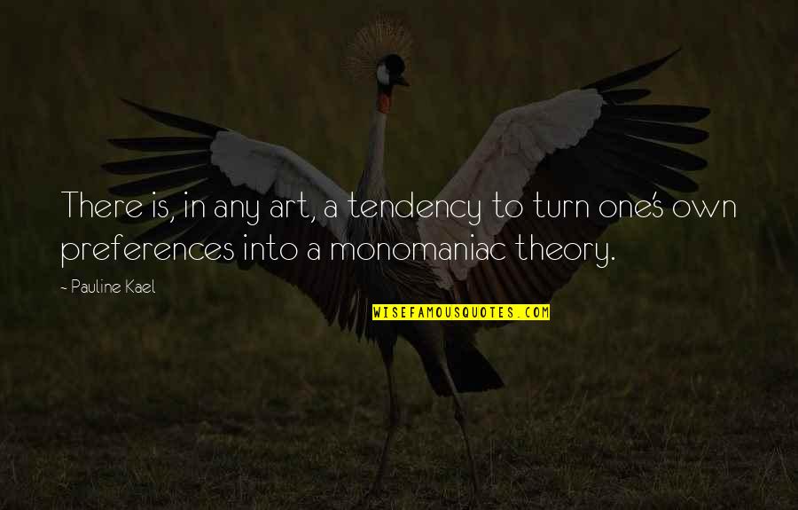 Kael Quotes By Pauline Kael: There is, in any art, a tendency to