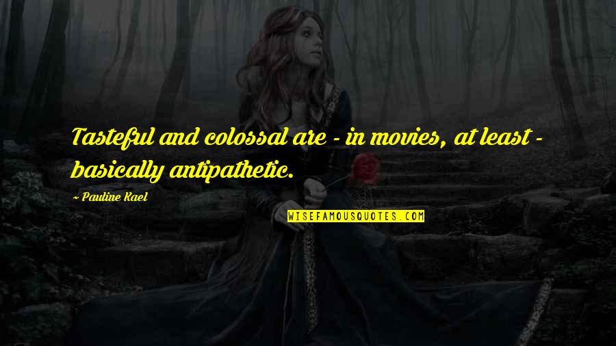 Kael Quotes By Pauline Kael: Tasteful and colossal are - in movies, at