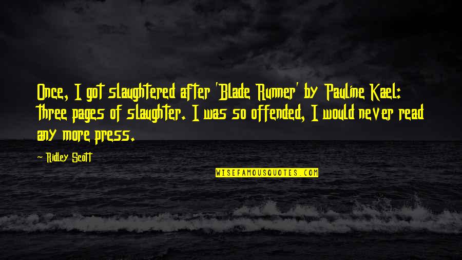 Kael Quotes By Ridley Scott: Once, I got slaughtered after 'Blade Runner' by