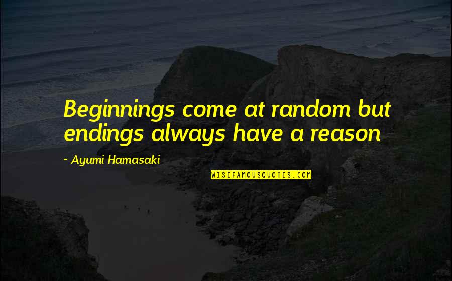 Kaelar Quotes By Ayumi Hamasaki: Beginnings come at random but endings always have