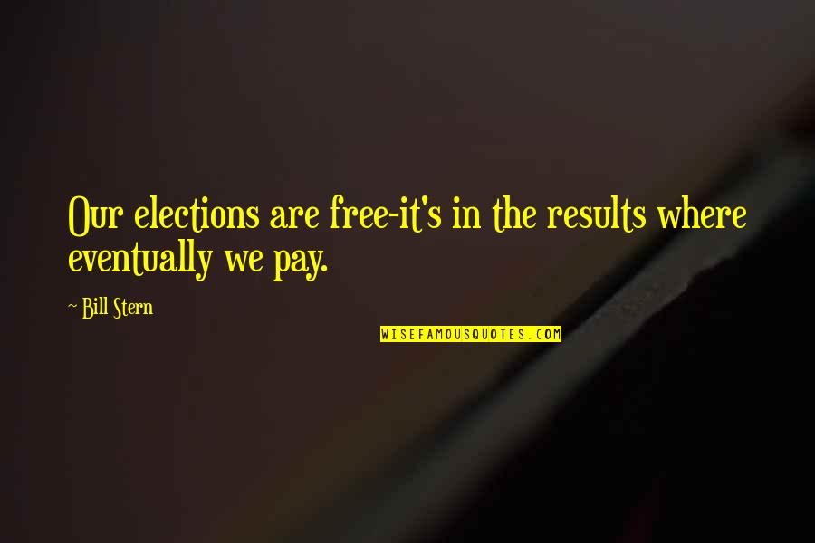 Kaelas Quotes By Bill Stern: Our elections are free-it's in the results where