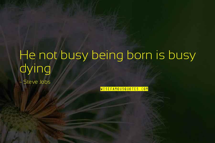 Kaelberer Daniel Quotes By Steve Jobs: He not busy being born is busy dying