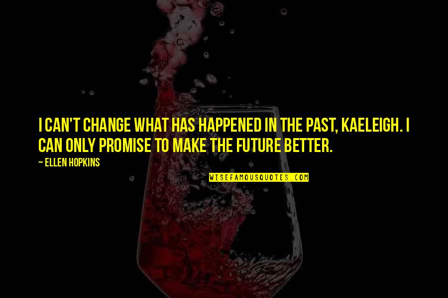 Kaeleigh Quotes By Ellen Hopkins: I can't change what has happened in the