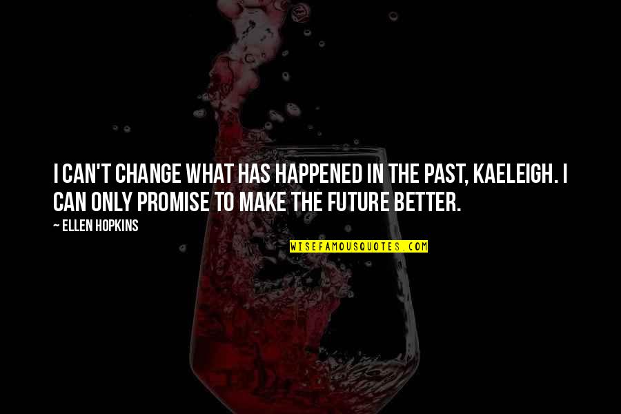 Kaeleigh's Quotes By Ellen Hopkins: I can't change what has happened in the