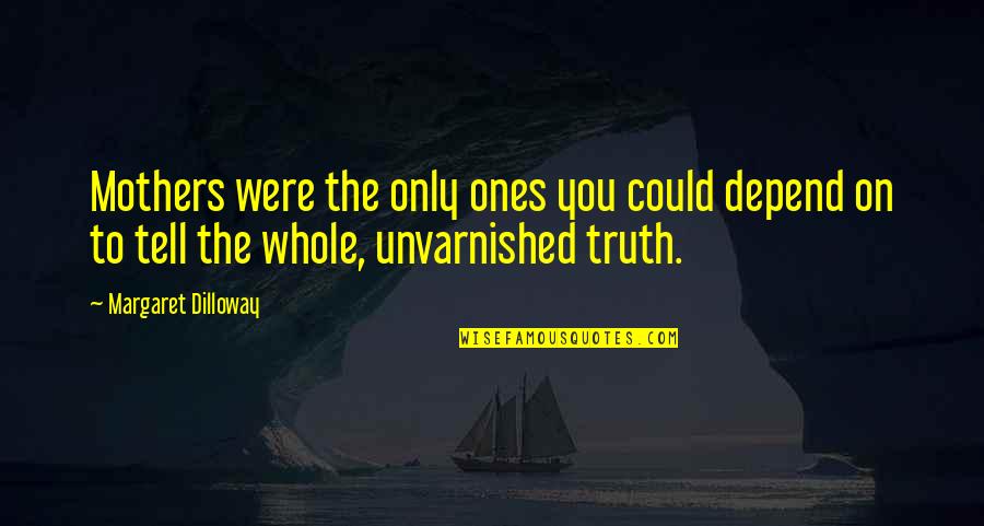 Kaeli Smith Quotes By Margaret Dilloway: Mothers were the only ones you could depend Kaeli Smith Quotes By Margaret Dilloway: Mothers were the only ones you could depend
