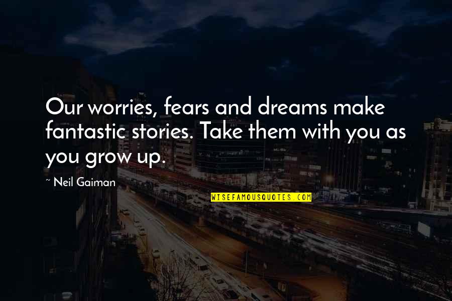 Kaeli Smith Quotes By Neil Gaiman: Our worries, fears and dreams make fantastic stories. Kaeli Smith Quotes By Neil Gaiman: Our worries, fears and dreams make fantastic stories.