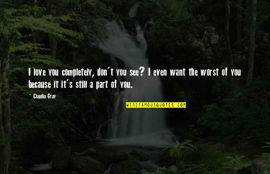 Kaelie Hart Quotes By Claudia Gray: I love you completely, don't you see? I Kaelie Hart Quotes By Claudia Gray: I love you completely, don't you see? I
