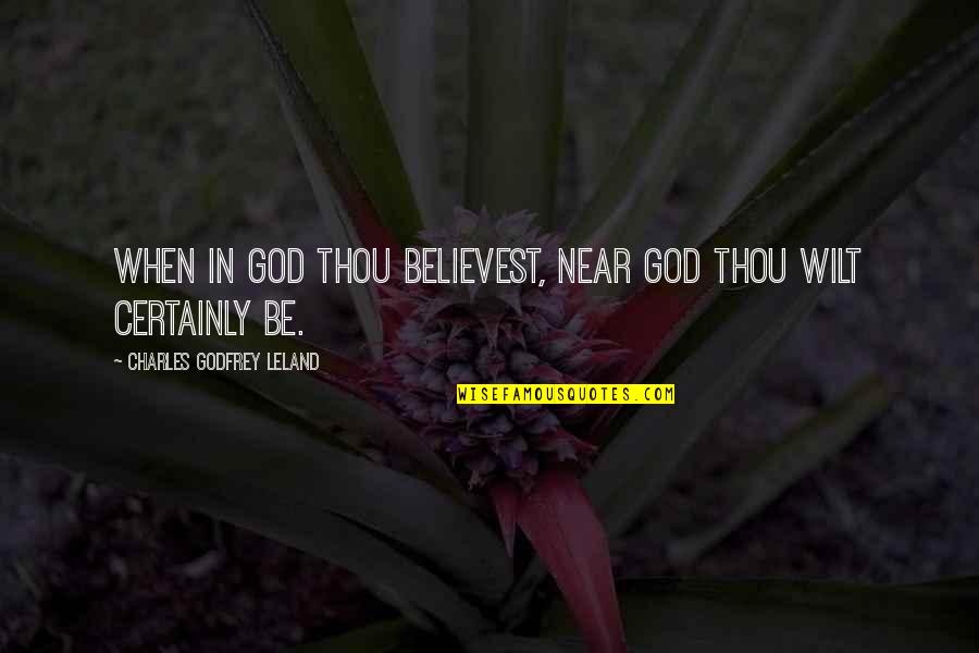 Kaelie Mcenany Quotes By Charles Godfrey Leland: When in God thou believest, near God thou Kaelie Mcenany Quotes By Charles Godfrey Leland: When in God thou believest, near God thou
