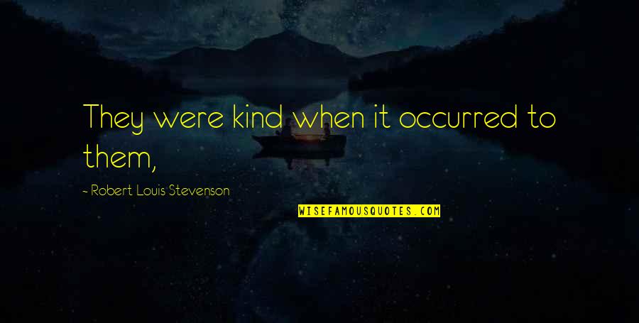 Kaelie Mcenany Quotes By Robert Louis Stevenson: They were kind when it occurred to them, Kaelie Mcenany Quotes By Robert Louis Stevenson: They were kind when it occurred to them,