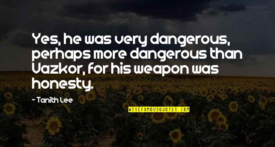 Kaelie Mcenany Quotes By Tanith Lee: Yes, he was very dangerous, perhaps more dangerous Kaelie Mcenany Quotes By Tanith Lee: Yes, he was very dangerous, perhaps more dangerous