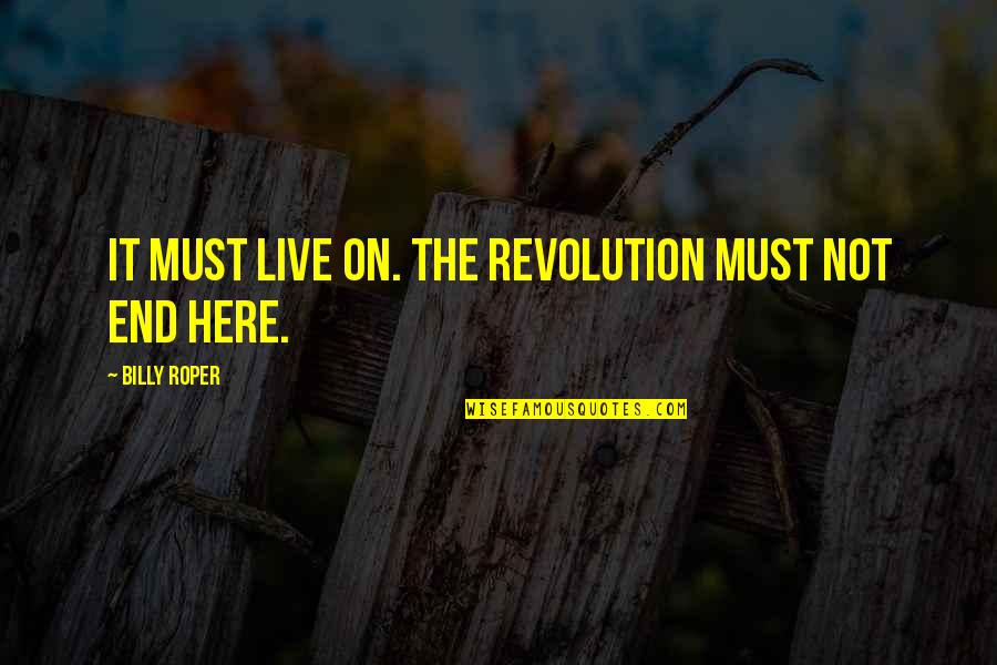 Kaelie Reviglio Quotes By Billy Roper: It must live on. The revolution must not