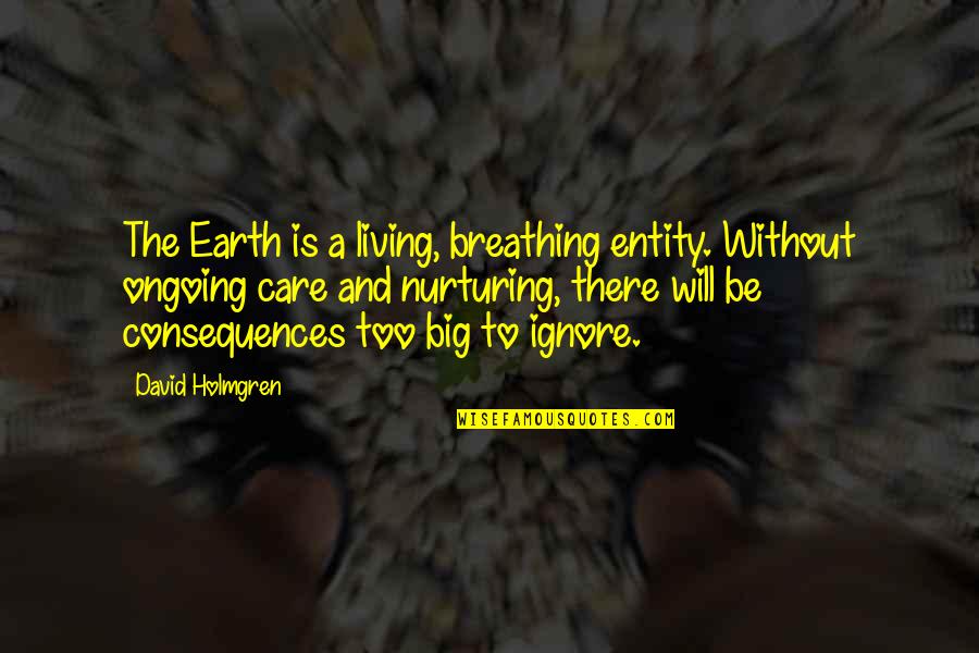 Kaelin Quotes By David Holmgren: The Earth is a living, breathing entity. Without Kaelin Quotes By David Holmgren: The Earth is a living, breathing entity. Without