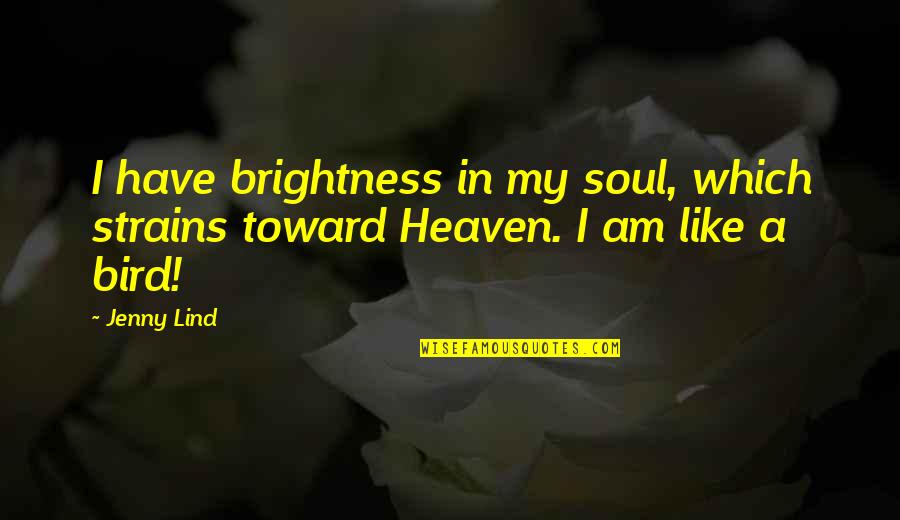 Kaelin Quotes By Jenny Lind: I have brightness in my soul, which strains