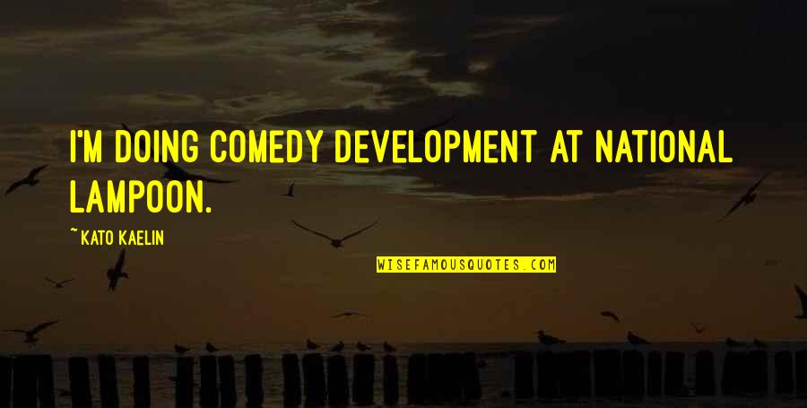 Kaelin Quotes By Kato Kaelin: I'm doing comedy development at National Lampoon. Kaelin Quotes By Kato Kaelin: I'm doing comedy development at National Lampoon.