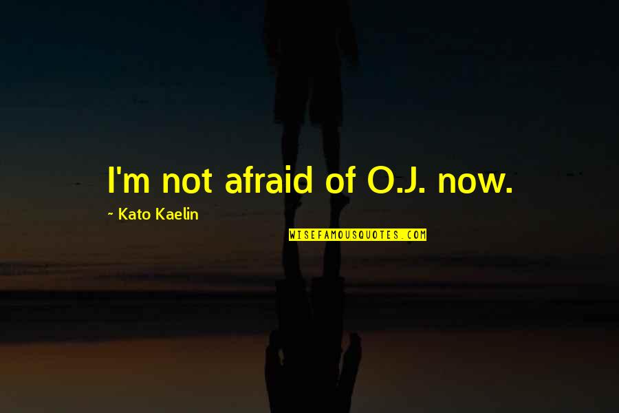 Kaelin Quotes By Kato Kaelin: I'm not afraid of O.J. now.